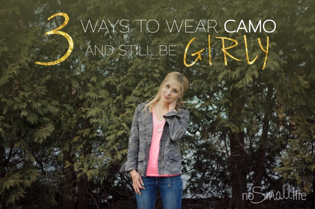3 Ways to Wear Camo & Still be Girly-NoSmallLife